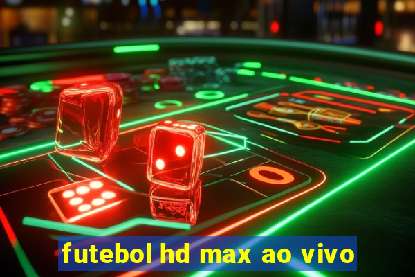 futebol hd max ao vivo